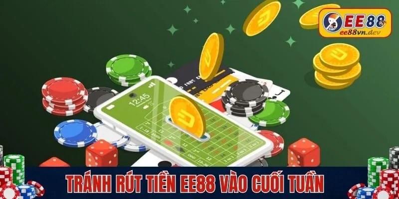 Tránh rút tiền EE88 vào cuối tuần