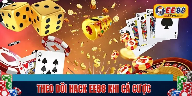 Theo dõi hack EE88 chi tiết khi cá cược